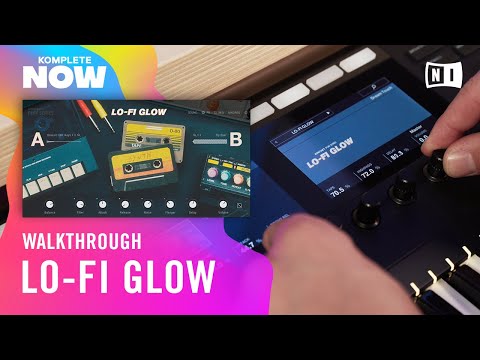 LO-FI GLOW Walkthrough — KOMPLETE NOW | Native Instruments